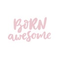 Born Awesome - fun hand drawn nursery poster with lettering. Cute baby T-shirt design. Vector.