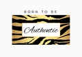 Born to be Authentic slogan typography on tiger or zebra pattern background. Fashion t-shirt design. Girls tee shirt trendy print Royalty Free Stock Photo