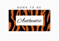 Born to be Authentic slogan typography on tiger or zebra pattern background. Fashion t-shirt design. Girls tee shirt trendy print Royalty Free Stock Photo