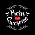 Born to be awesome. Inspirational quote.