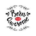 Born to be awesome. Inspirational quote.