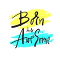 Born to be Awesome - inspire and motivational quote. Hand drawn beautiful lettering.