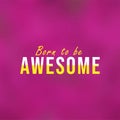 Born to be awesome. Life quote with modern background vector