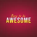 Born to be awesome. Life quote with modern background vector