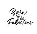 Born to be fabulous hand drawn phrase calligraphy. Hand drawn ink illustration.