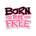Born To Be Free Hand Drawn Inspirational Lettering.