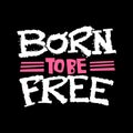 Born To Be Free Hand Drawn Inspirational Lettering.