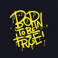 Born To Be Free - Urban Graffiti Typography Quote For T-shirt And Poster Design. Hand Drawn Textured Vector Illustration