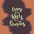 Born to be rich and famous. Poster quotes.