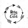 Born to be wild - Cute hand drawn illustration with unique handdrawn texture, arrows and lettering in boho style. Royalty Free Stock Photo