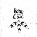 Born to be wild - Cute hand drawn illustration with unique handdrawn texture, feather and lettering in boho style.