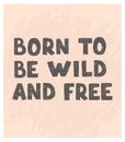 Born to be wild and Free- fun hand drawn nursery poster with lettering Royalty Free Stock Photo