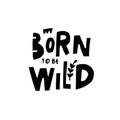 Born to be wild. Hand drawn adventure or travel lettering phrase. Motivational text. Royalty Free Stock Photo