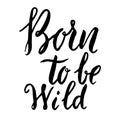 Born to be wild. Hand drawn lettering phrase isolated on white b Royalty Free Stock Photo