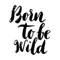 Born to be wild. Hand drawn lettering phrase isolated on white b Royalty Free Stock Photo