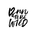 Born to be wild ink pen vector lettering. Modern brush calligraphy. Child or youth message and quote. Royalty Free Stock Photo