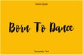 Born To Dance Bold Typography Text Lettering Quote Vector Design