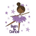 Born to dance - cute hand drawn ballerina isolated on withe background