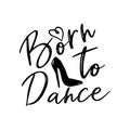 Born to dance saying, handwritten calligraphy, with high-heels shoe silhouette.