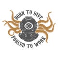 Born to dive forÃ¯Â¿Â½ed to work. Vintage diver helmet with octopus t