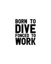 Born to dive fonced to work.Hand drawn typography poster design