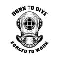 Born to dive forced to work. Retro style diver helmet. Design element for t shirt, poster, card, banner.