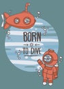 Born to dive poster, card with vintage submarine and diver