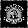 Born to dive poster with words forced to work motivation label