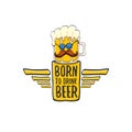 Born to drink beer vector concept print illustration or summer poster. vector funky beer character with funny slogan for