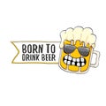 Born to drink beer vector concept print illustration or summer poster. vector funky beer character with funny slogan for