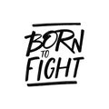 Born to Fight. Hand drawn black color modern typography lettering phrase.