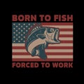 Born to fish, forced to work. American flag with bass fish illustration. Design element for poster, card, banner, t