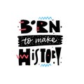 Born To Make History. Hand drawn lettering phrase. Modern typography. Vector illustration. Royalty Free Stock Photo