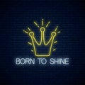 Born to shine neon sign with shining crown. Motivation quote in neon style