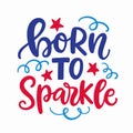 Born to Sparkle. Happy Fourth of July hand written ink lettering