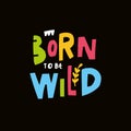 Born to the wild. Hand drawn colorful cartoon style. Mored typography lettering text. Royalty Free Stock Photo