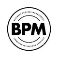 BPM Business Process Management - discipline in which people use various methods to discover, model, analyze, measure, improve,