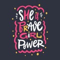 She is Brave. Girl Power. Hand drawn vector lettering phrase. Cartoon style.