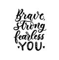 Brave, strong, fearless you lettering inscription isolated white background