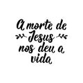 Jesus death gave us life in Portuguese. Lettering. Ink illustration. Modern brush calligraphy