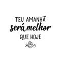 Your tomorrow will be better than today in Portuguese. Lettering. Ink illustration. Modern brush calligraphy