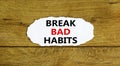 Break bad habits symbol. Words `Break bad habits` on white paper. Beautiful wooden background. Business, psychology and break ba