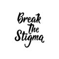 Break the stigma. Vector illustration. Lettering. Ink illustration