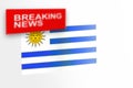 Breaking news, Uruguay country`s flag and the inscription news