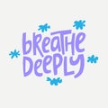 Breathe deeply - hand-drawn quote. Creative lettering illustration.