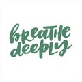 Breathe deeply - handwritten quote. Modern calligraphy illustration.