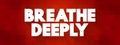 Breathe Deeply text quote, concept background