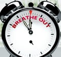 Breathe out soon, almost there, in short time - a clock symbolizes a reminder that Breathe out is near, will happen and finish