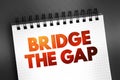 Bridge The Gap - connect two things or to make the difference between them smaller, text on notepad concept background