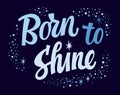 Bright modern script lettering quote, Born to shine. Isolated stars decorated inspiration phrase print design. Festive vector